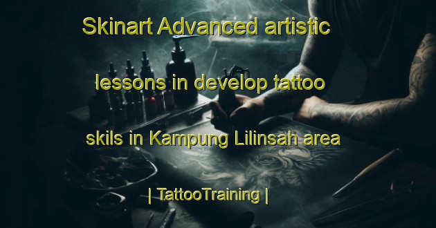 Skinart Advanced artistic lessons in develop tattoo skils in Kampung Lilinsah area | TattooTraining | TattooClasses | SkinartTraining-Malaysia